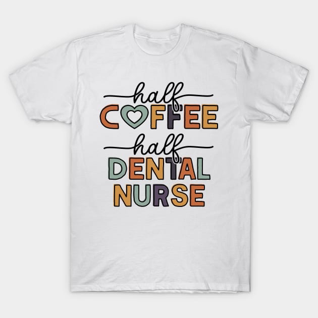 Half Coffee Half Dental Nurse Funny Coffee Lover T-Shirt by Way Down South